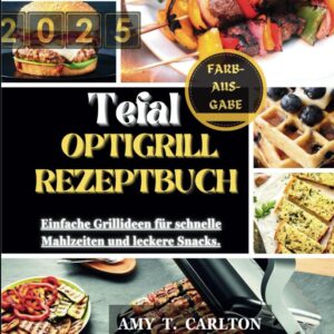 TEFAL OPTIGRILL Rezeptbuch 2025 – Schnelle Grillideen & Snacks